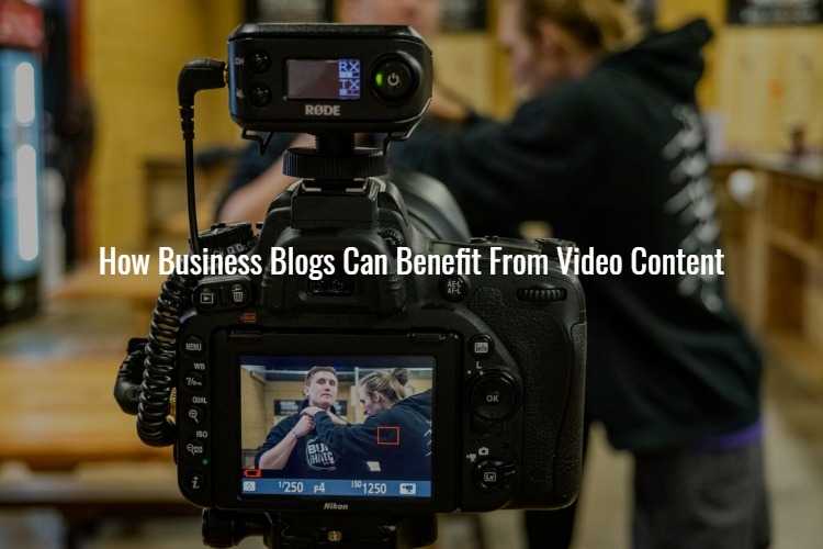 How Business Blogs Can Benefit From Video Content