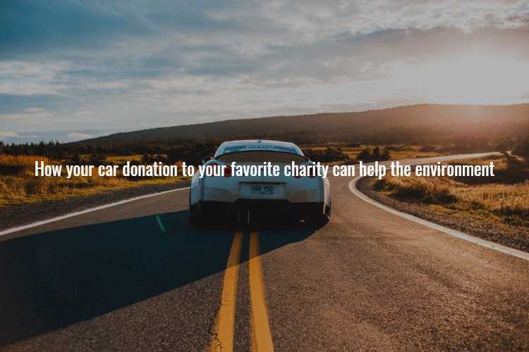 How your car donation to your favorite charity can help the environment